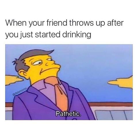 normie meme - When your friend throws up after you just started drinking Gdabmoms Pathetic.