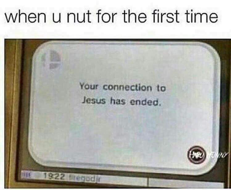 Funny meme about the first time you nut and how it severs your connection with Jesus.