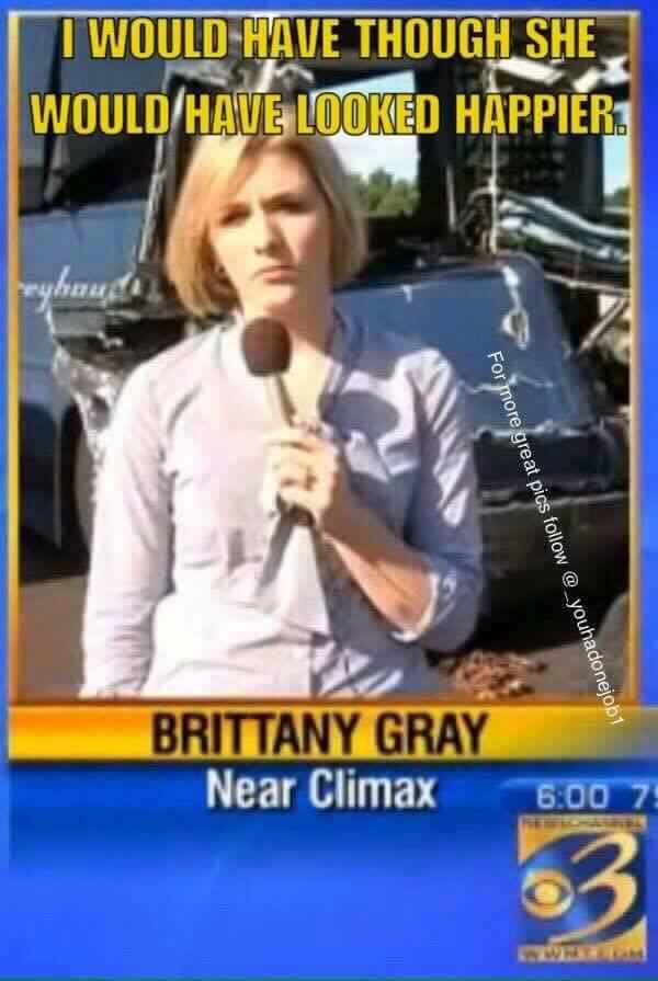 memes - funny tv fails - I Would Have Though She Would Have Looked Happier For more great pics Brittany Gray Near Climax 7
