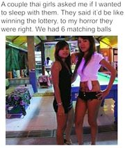 savage meme about thai girls meme - A couple thai girls asked me if I wanted to sleep with them. They said it'd be winning the lottery, to my horror they were right. We had 6 matching balls