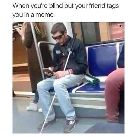 savage meme about blind funny - When you're blind but your friend tags you in a meme malu