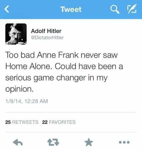 meme -  web page - Tweet Qra Adolf Hitler Hitler Adolf Hit Too bad Anne Frank never saw Home Alone. Could have been a serious game changer in my opinion. 1914, 25 22 Favorites