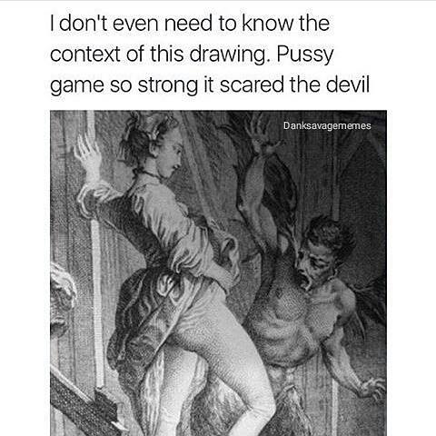memes - I don't even need to know the context of this drawing. Pussy game so strong it scared the devil Danksavagememes