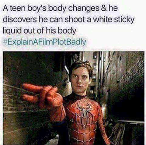 memes - explain a film plot badly spider man - A teen boy's body changes & he discovers he can shoot a white sticky liquid out of his body AFilmPlotBadly