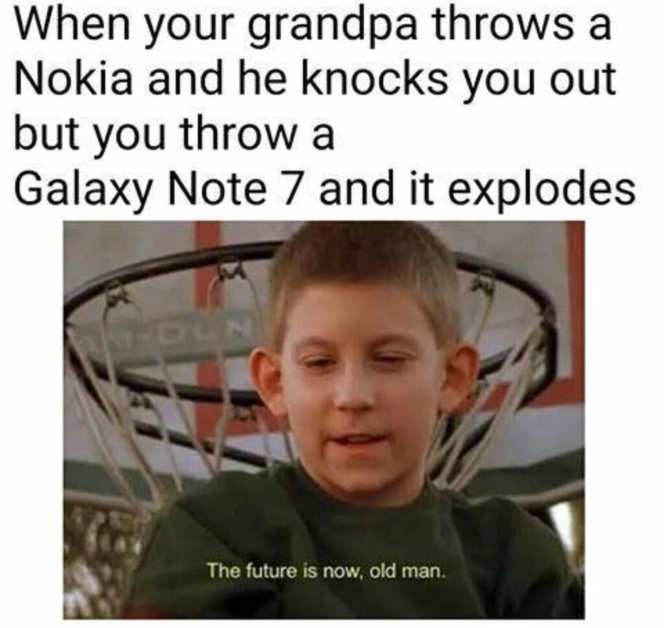 memes - future is now old man nokia - When your grandpa throws a Nokia and he knocks you out but you throw a Galaxy Note 7 and it explodes The future is now, old man.