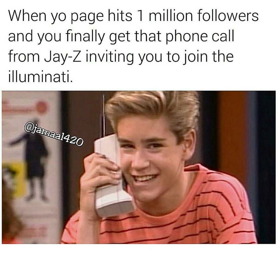 memes - zack morris cell phone - When yo page hits 1 million ers and you finally get that phone call from JayZ inviting you to join the illuminati.