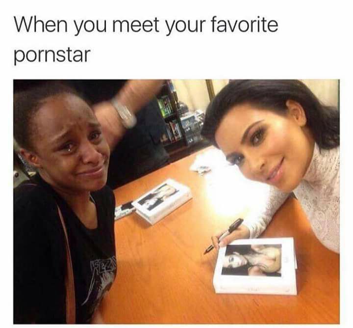 memes - you meet your favorite pornstar - When you meet your favorite pornstar