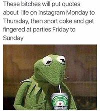 memes - memes for dark sense of humor - These bitches will put quotes about life on Instagram Monday to Thursday, then snort coke and get fingered at parties Friday to Sunday