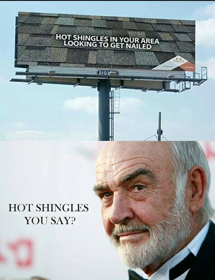memes - sean connery - Hot Shingles In Your Area Looking To Get Nailed Sio Hot Shingles You Say? ken