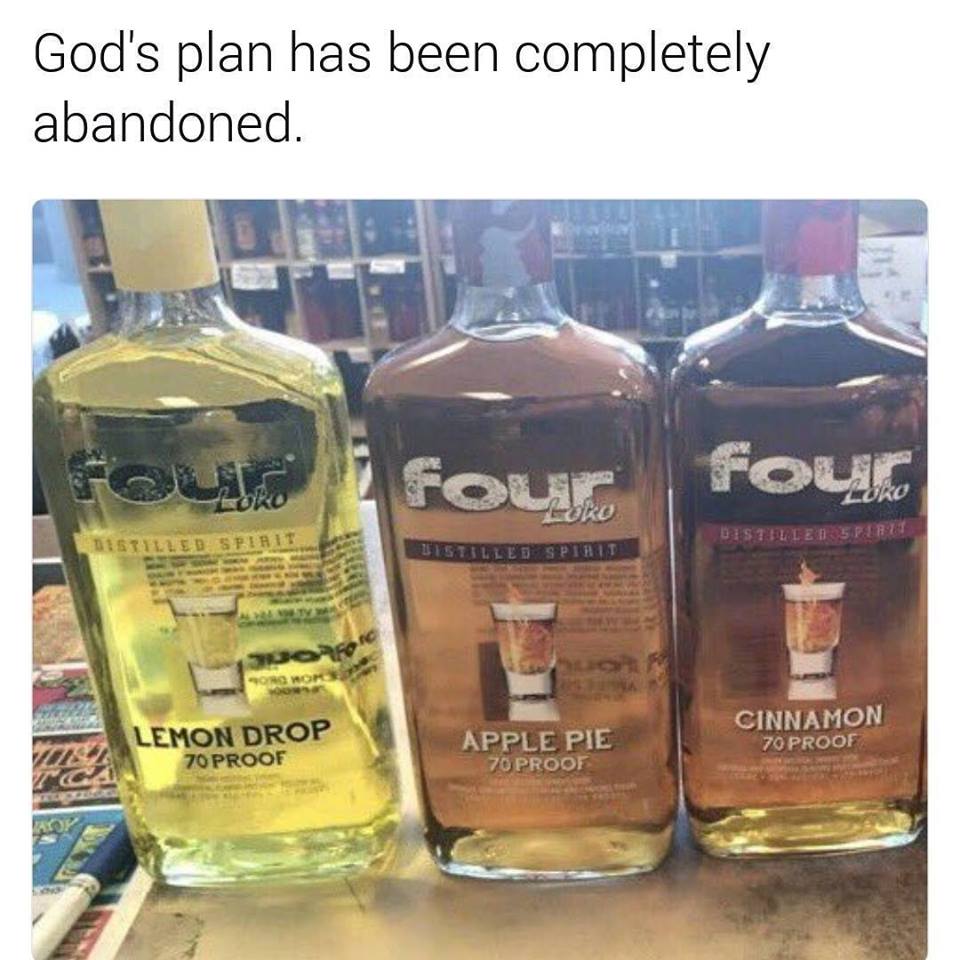 memes - four loko liquor meme - God's plan has been completely abandoned. Four four Po Distilled Spirit Distilled Sprm Uistilled Spirit Lemon Drop 70 Proof Apple Pie 70 Proof Cinnamon 70 Proof