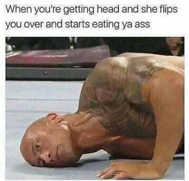 memes - eat ass - When you're getting head and she flips you over and starts eating ya ass