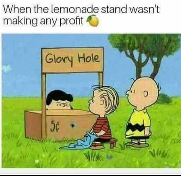 charlie brown meme - When the lemonade stand wasn't making any profit Glory Hole