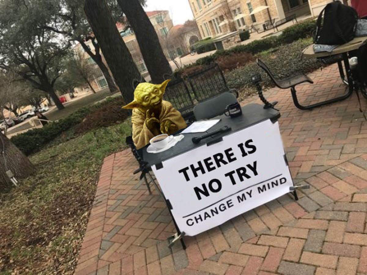 try change my mind meme - There Is No Try Change My Mind