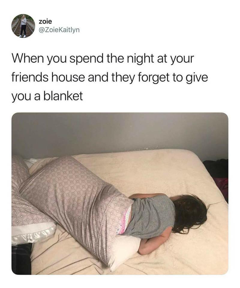 your friend doesn t have a blanket meme - zoie When you spend the night at your friends house and they forget to give you a blanket Er G
