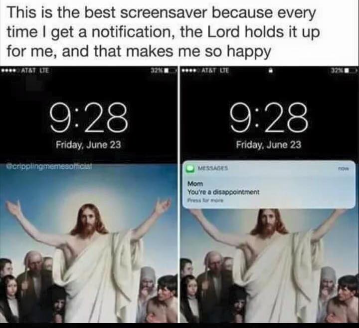 jesus notification - This is the best screensaver because every time I get a notification, the Lord holds it up for me, and that makes me so happy At&T Ute 32K Atat De Friday, June 23 Friday, June 23 ecripplingmemesofficial Messages Mom You're a disappoin