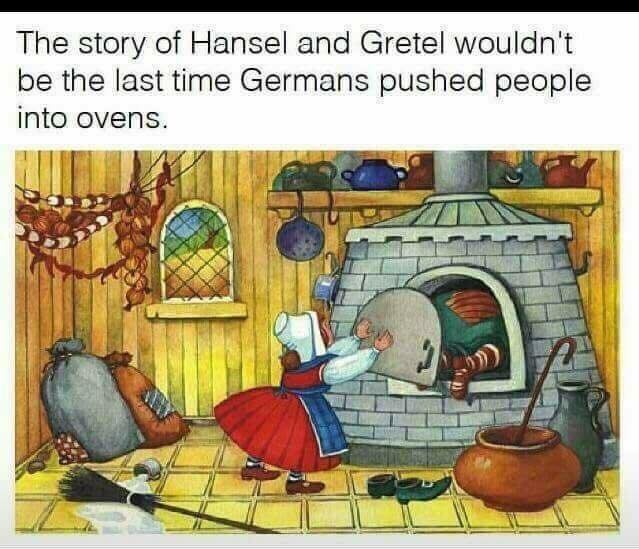 memes - story of hansel and gretel wouldn t - The story of Hansel and Gretel wouldn't be the last time Germans pushed people into ovens.