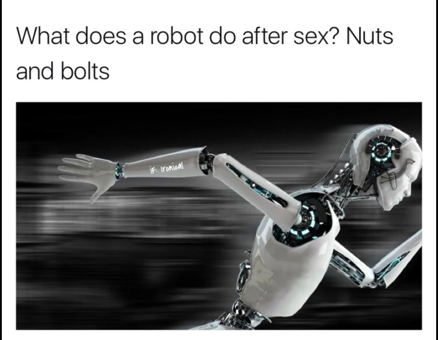 memes - running robot - What does a robot do after sex? Nuts and bolts F Ironical
