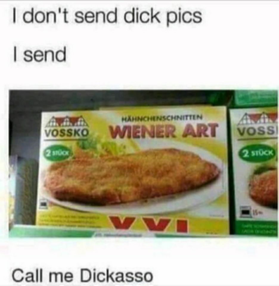 memes - don t send dick - I don't send dick pics I send Hhnchenschnitten Vossko Wiener Art Voss 2 stuck 2 Stock Call me Dickasso
