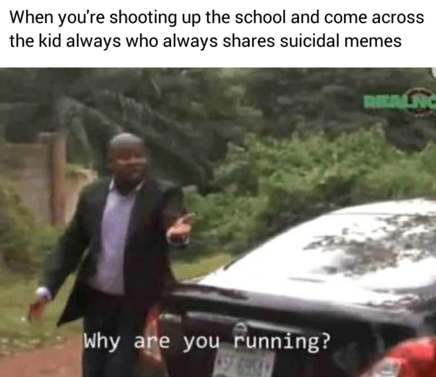 savage meme of a you re shooting up the school meme - When you're shooting up the school and come across the kid always who always suicidal memes Why are you running?