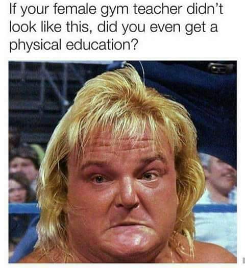 savage meme of a female gym teacher meme - If your female gym teacher didn't look this, did you even get a physical education?