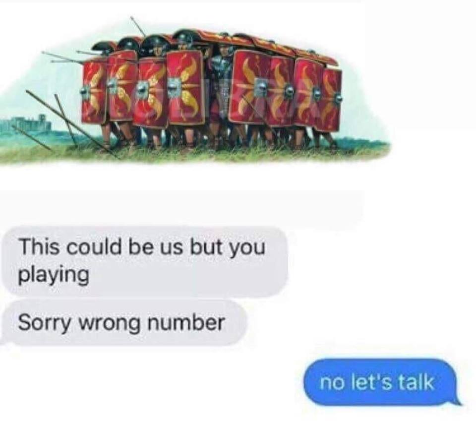 Savage meme roman testudo formation - This could be us but you playing Sorry wrong number no let's talk