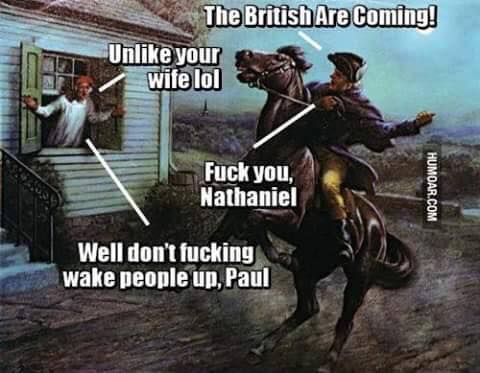 Savage meme british are coming meme - The British Are Coming! Un your wife lol Fuck you, Nathaniel Humoar.Com Well don't fucking wake people up, Paul