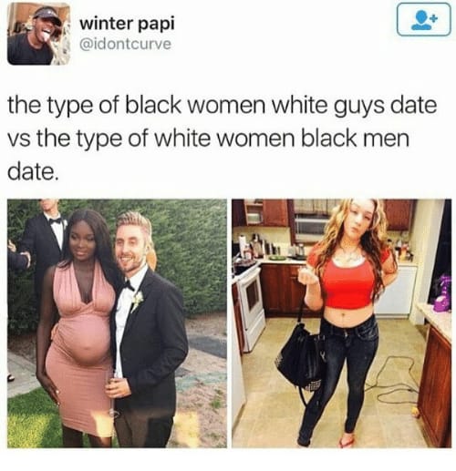 white girl date black man meme - winter papi the type of black women white guys date vs the type of white women black men date.