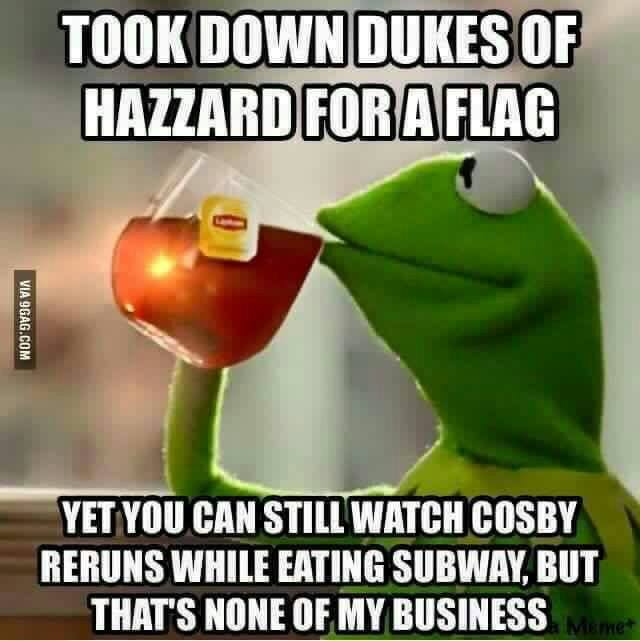 general lee car memes - Took Down Dukes Of Hazzard For A Flag Via 9GAG.Com Yet You Can Still Watch Cosby Reruns While Eating Subway, But That'S None Of My Business Meme