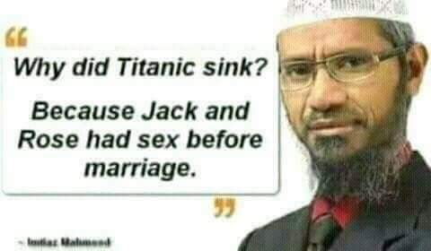 tuesday meme of zakir naik and mahathir - Why did Titanic sink? Because Jack and Rose had sex before marriage.