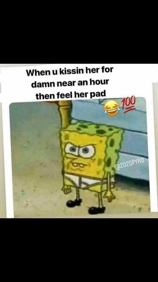 tuesday meme of Meme - When u kissin her for damn near an hour then feel her pad 700