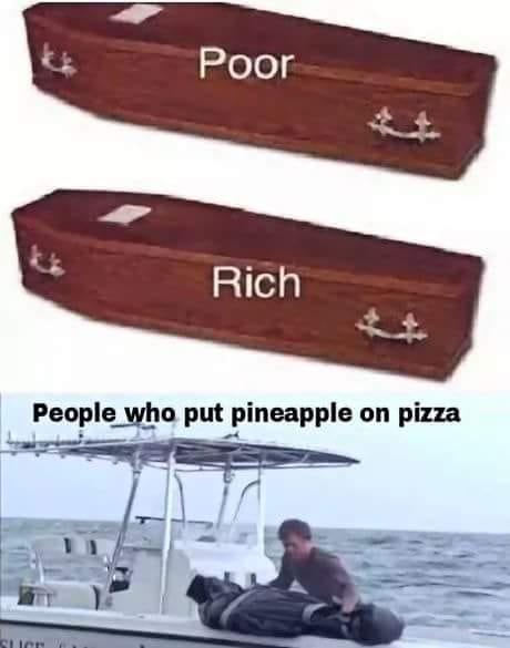 Savage meme - people who put pineapple on pizza - Poor Rich People who put pineapple on pizza