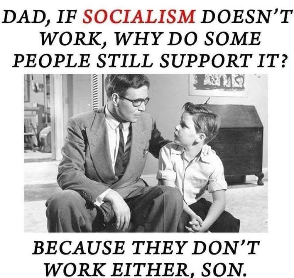 anti liberal - Dad, If Socialism Doesn'T Work, Why Do Some People Still Support It? Because They Don'T Work Either, Son.