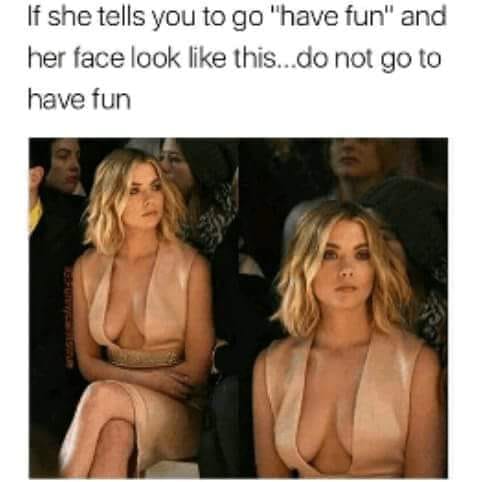 Savage meme - Humour - If she tells you to go "have fun" and her face look this...do not go to have fun