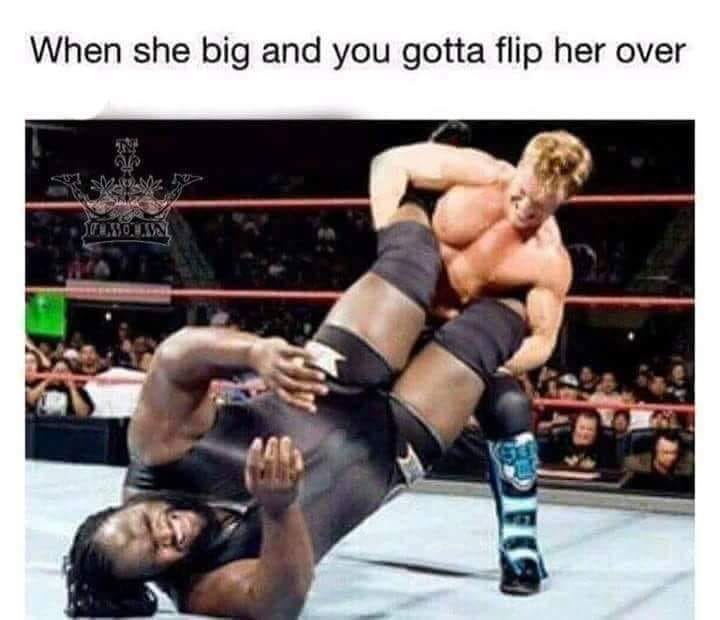 she big meme - When she big and you gotta flip her over