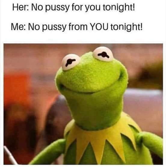 no dick for you tonight - Her No pussy for you tonight! Me No pussy from You tonight!
