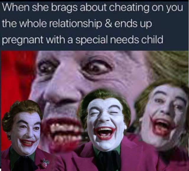 meme - head - When she brags about cheating on you the whole relationship & ends up pregnant with a special needs child