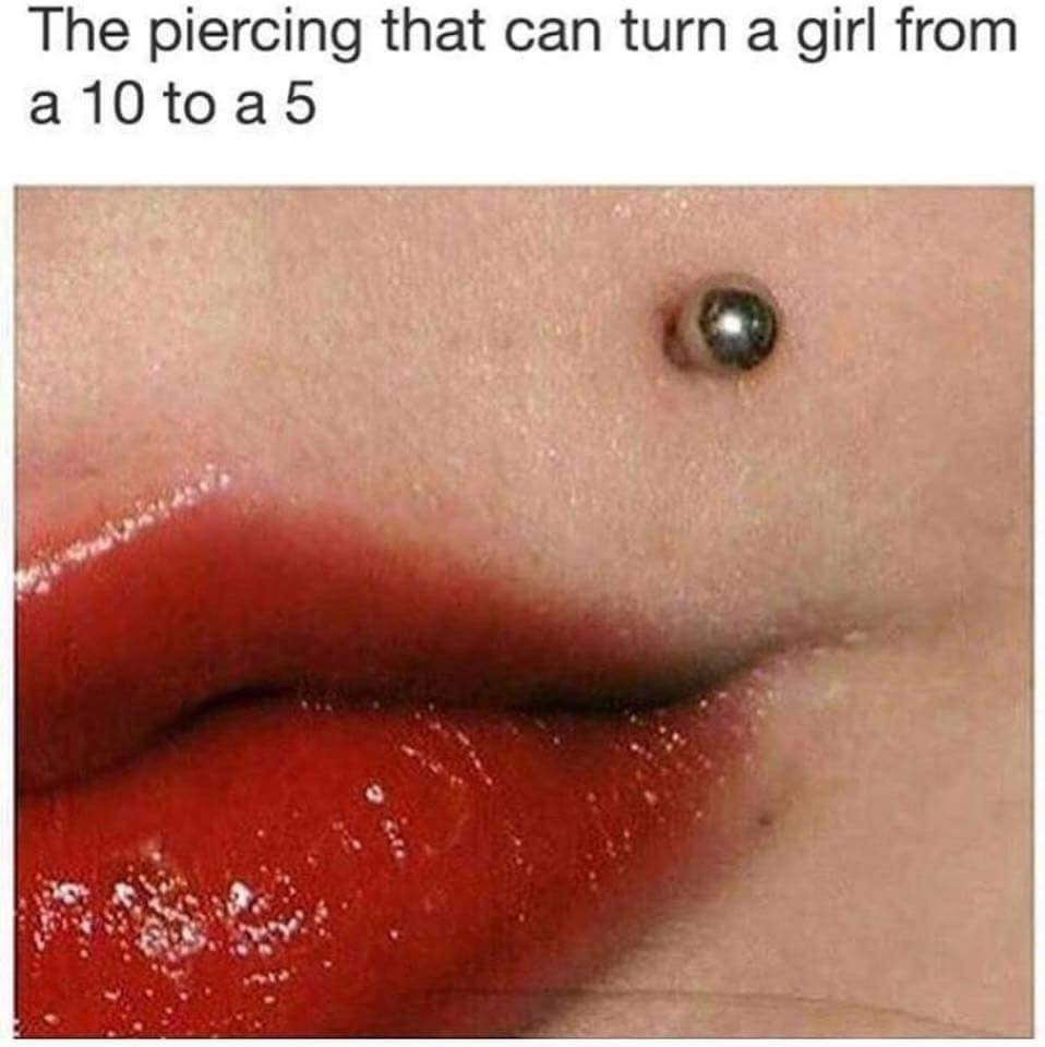 meme - piercing that can turn a girl - The piercing that can turn a girl from a 10 to a 5