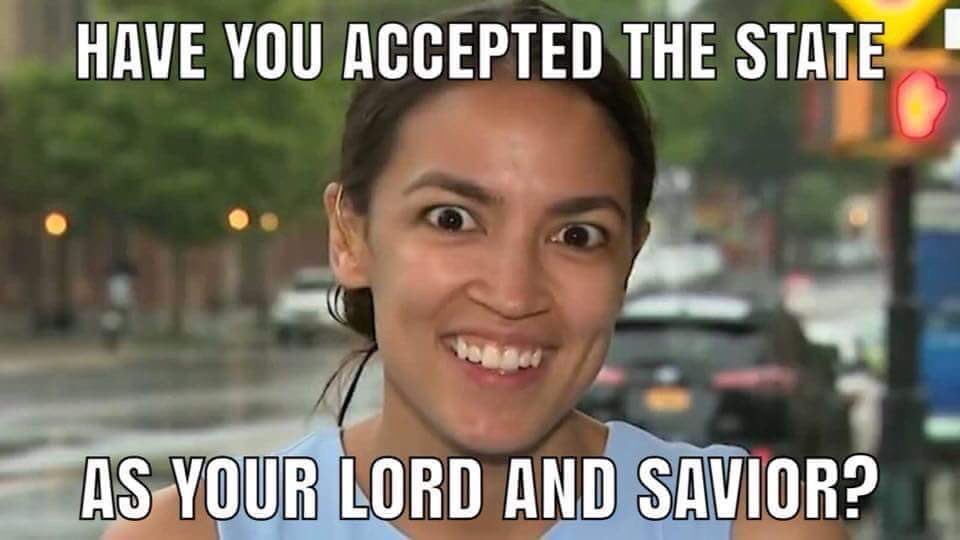 monday memes - cortez socialist democrat - Have You Accepted The State As Your Lord And Savior?