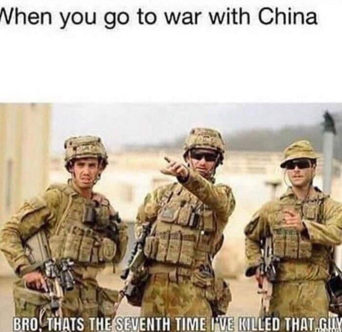 monday memes - australian soldiers in iraq - When you go to war with China Bro Thats The Seventh Time I Ve Killed That Guy