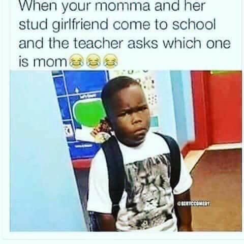mad dank meme - When your momma and her stud girlfriend come to school and the teacher asks which one is mom as Geertcent
