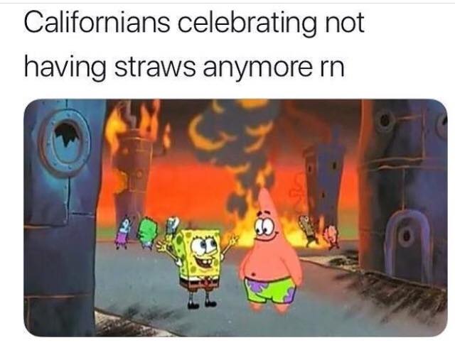 california wildfire memes - Californians celebrating not having straws anymore rn