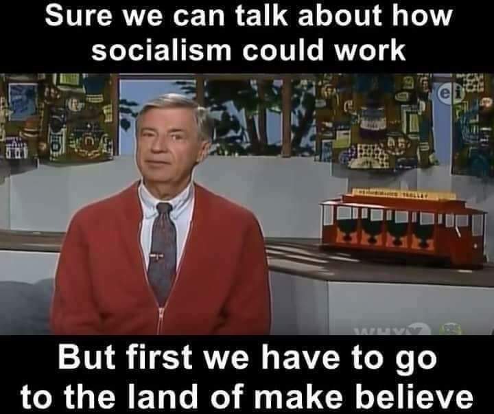 memes - first i lol d but - Sure we can talk about how socialism could work But first we have to go to the land of make believe