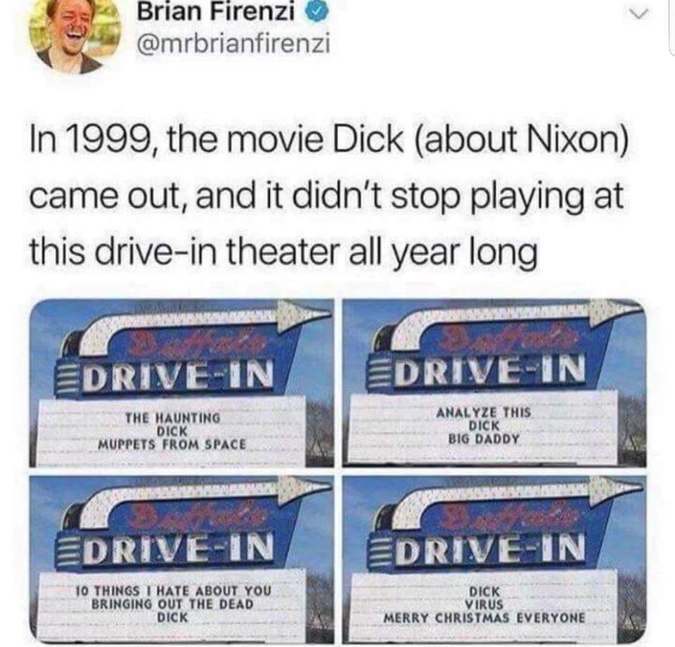 memes - drive in movie sign - Brian Firenzi In 1999, the movie Dick about Nixon came out, and it didn't stop playing at this drivein theater all year long EdriveIn Edrive In The Haunting Dick Muppets From Space Analyze This Dick Big Daddy EdriveIn EdriveI