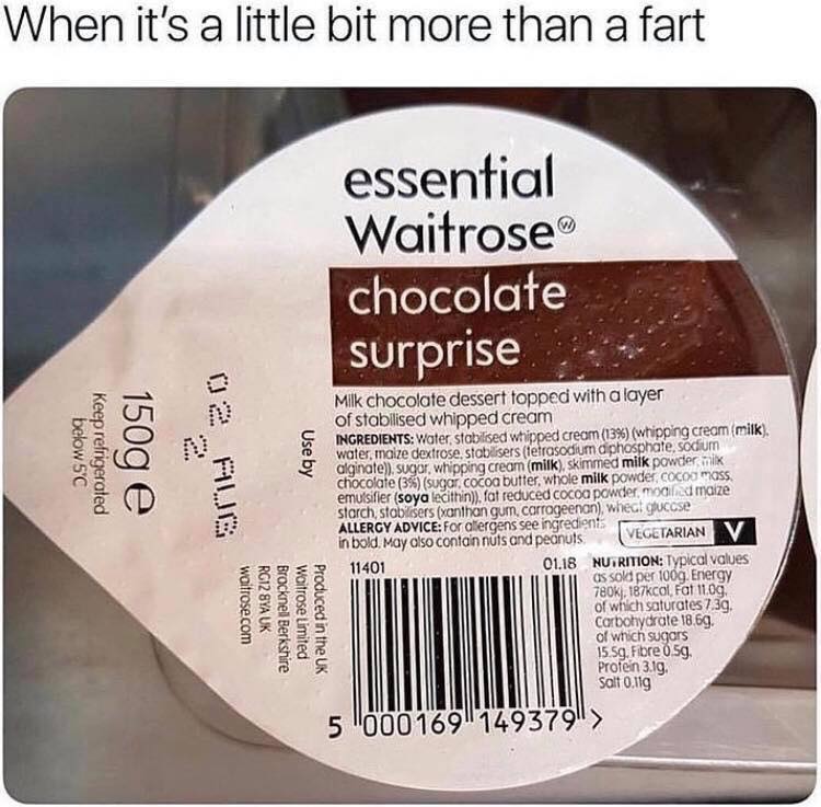 memes - label - When it's a little bit more than a fart essential Waitrose chocolate surprise below 5C Keep refrigerated 150g e 02 Aug Use by Milk chocolate dessert topped with a layer of stabilised whipped cream Ingredients Water, stabilised whipped crea