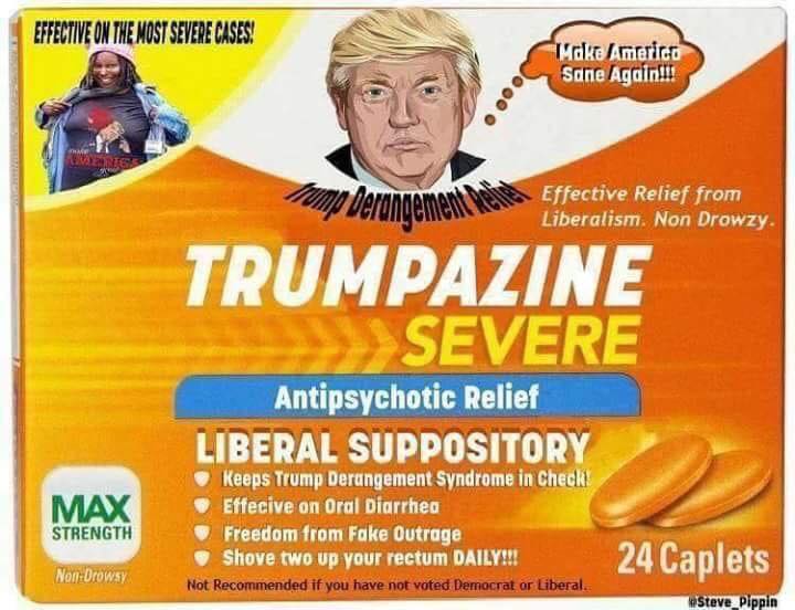 memes - antipsychotic meme - Effective On The Most Severe Cases! Make America Sane Again!!! Venice Mama Effective Relief from Liberalism. Non Drowzy. Trumpazine Severe Antipsychotic Relief Liberal Suppository Keeps Trump Derangement Syndrome in Check Effe