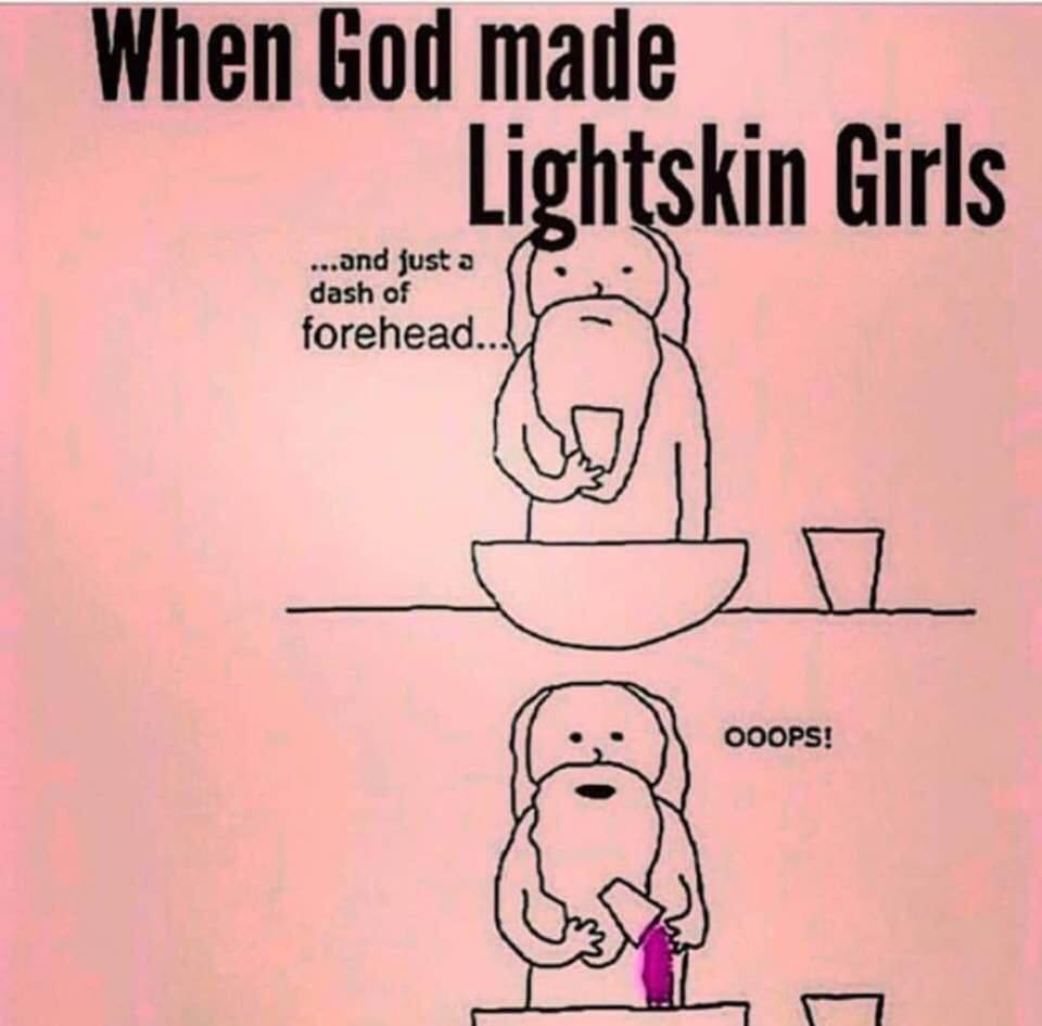 memes - cartoon - When God made Lightskin Girls ...and just a dash of forehead.. Ooops!
