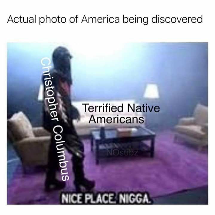 dank nice place nigga memes - Actual photo of America being discovered Christopher Columbus Terrified Native Americans Nsubz Nice Place Nigga.