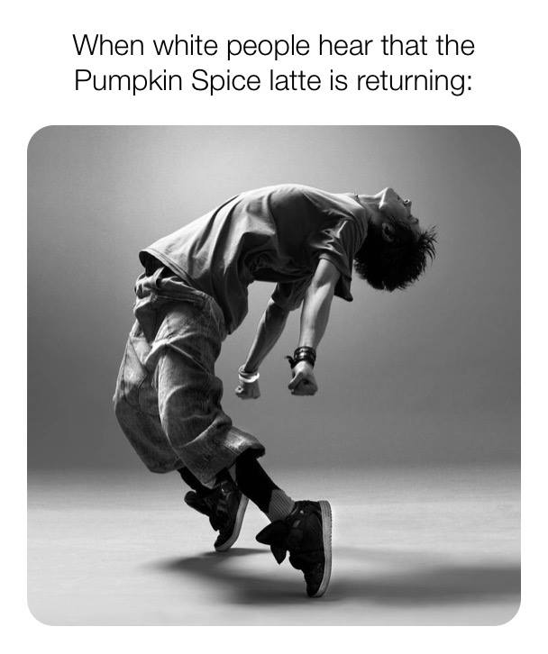 hip hop dance photography - When white people hear that the Pumpkin Spice latte is returning