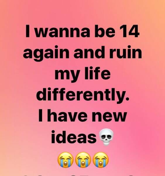 Savage meme - happiness - I wanna be 14 again and ruin my life differently. I have new ideas