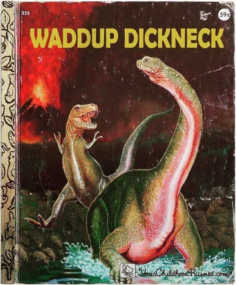 dinosaurs book - 355 | Waddup Dickneck Nie Your Childhood Ruined.com